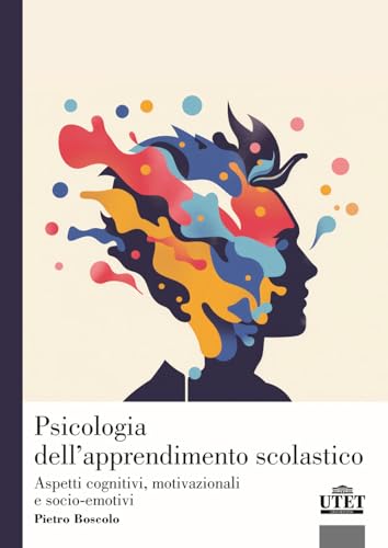 Psicologia dell'apprendimento scolastico. Aspetti cognitivi, motivazionali e socio-emotivi