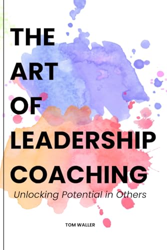 The Art of Leadership Coaching: The Art of Leadership Coaching (Management and Leadership)
