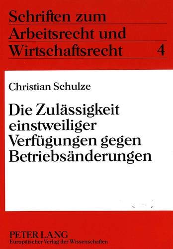 Die Zulaessigkeit Einstweiliger Verfuegungen Gegen Betriebsaenderungen (Schriften Zum Arbeitsrecht Und Wirtschaftsrecht,)