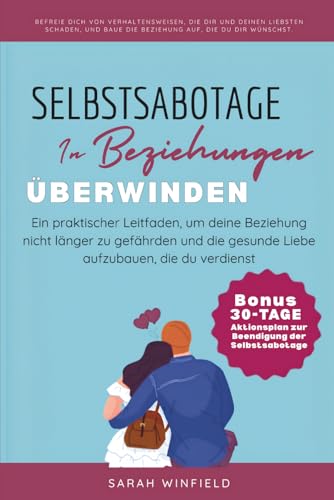 Selbstsabotage in Beziehungen ueberwinden: Ein praktischer Leitfaden, um deine Beziehung nicht laenger zu gefaehrden und die ges