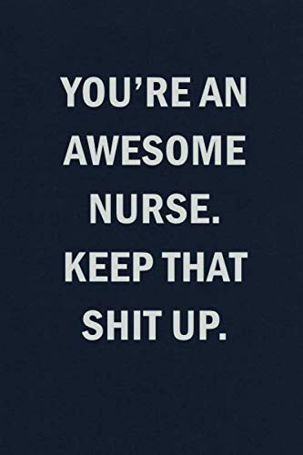 You're An Awesome Nurse. Keep That Shit Up: Funny Blank Lined Journal Notebook