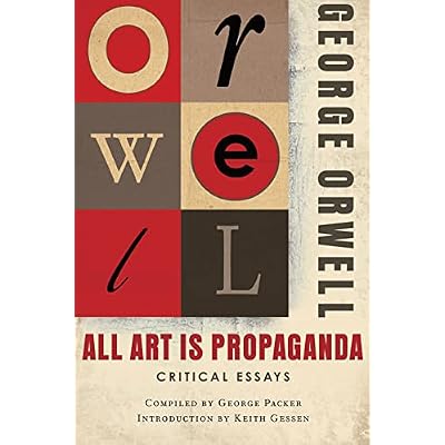 All Art Is Propaganda: (Authorized Orwell Edition)