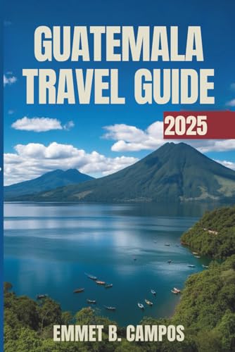 GUATEMALA TRAVEL GUIDE 2025: Experience the Vibrant Culture and Breathtaking Landscapes of Central America