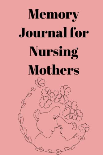 Memory Journal for Nursing Mothers: A daily diary for nursing mothers and expectant mothers to record special moments and character traits while raising their children