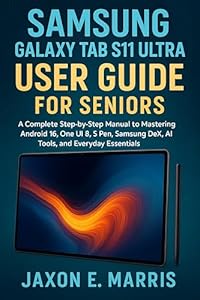 Samsung Galaxy Tab S11 Ultra User Guide for Seniors : A Complete Step-by-Step Manual to Mastering Android 16, One UI 8, S Pen, Samsung DeX, AI Tools, and ... and beginners Book 1) (English Edition)