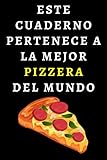 Este Cuaderno Pertenece A La Mejor Pizzera Del Mundo: Cuaderno De Notas Ideal Para Pizzeras (Spanish Edition)