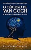 O CÉREBRO DE VAN GOGH: O GÊNIO E O TRANSTORNO BIPOLAR (Portuguese Edition)