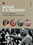 Hitler e il nazismo: Lo stato totalitario, il furore della guerra, il declino