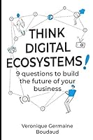 Think Digital Ecosystems! : 9 Questions to Build the Future of Your Business 1689785365 Book Cover