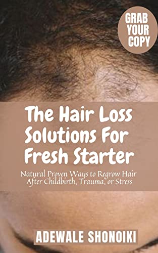 The Hair Loss Solutions For Fresh Starter: Natural Proven Ways to Regrow Hair After Childbirth, Trauma, or Stress