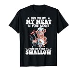 Once You Put My Meat in Your Mouth Funny BBQ Grilling T-Shirt