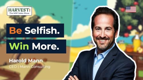 #24 Harold Mann: Put Yourself First - The Counter-Intuitive MSP Growth Method