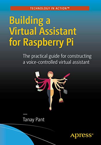 Building a Virtual Assistant for Raspberry Pi: The Practical Guide for Constructing a Voice-controlled Virtual Assistant view 2