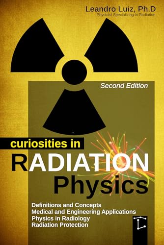Curiosities in Radiation Physics : Basics Principles : Radioactivity : Radiology Textbook : Radiation Protection : Effects Engineer : Radiology Medicine: ... of Nuclear Engineering (Smart Radiation 1)