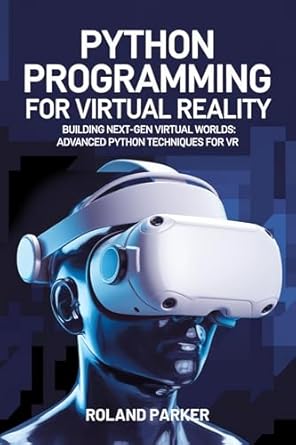 Python Programming For Virtual Reality : Building Next-Gen Virtual ...