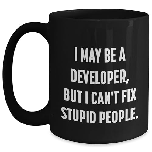 Developer's Coffee Mug - I May Be A Developer, But I Can't Fix Stupid People. Valentine's Unique Gift for Friends, Coworkers, or Family