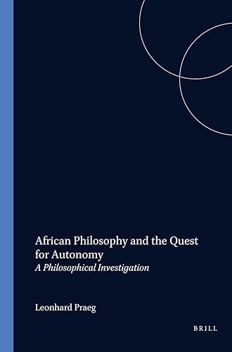 African Philosophy and the Quest for Autonomy: A Philosophical Investigation (Studien zur interkulturellen Philosophie / Studies in Intercultural ... / Études de philosophie interculturelle, 11)