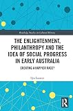 The Enlightenment, Philanthropy and the Idea of Social Progress in Early Australia (Routledge Studies in Cultural History)