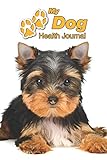 My Dog Health Journal: Yorkshire Terrier Puppy | 109 pages 6x9 | Track and Record Vaccinations, Shots, Vet Visits | Medical Documentation | Canine Owner Notebook | Medication Logbook Tracker