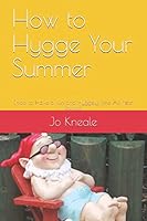 How to Hygge Your Summer: (How to Have a Fun and Hyggely Time All Year Round) 1521336180 Book Cover