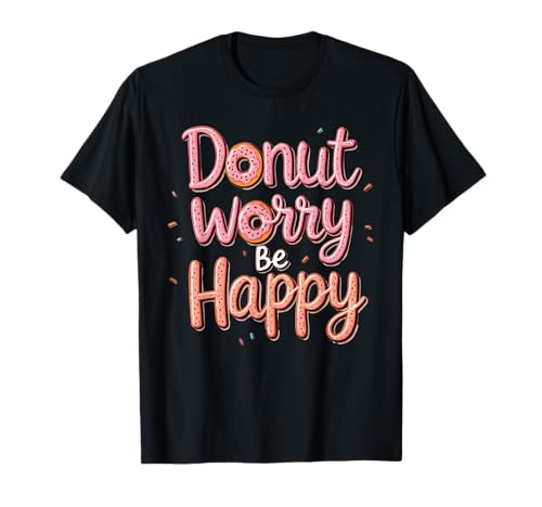Donut Worry Be Happy, divertido que dice donut lover Camiseta