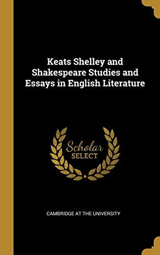 Keats Shelley and Shakespeare Studies and Essays in English Literature