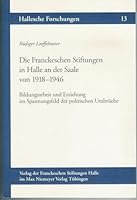 Die Franckeschen Stiftungen in Halle an Der Saale Von 1918-1946: Bildungsarbeit Und Erziehung Im Spannungsfeld Der Politischen Umbruche 3447063483 Book Cover