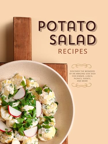Potato Salad Recipes: Discover the Wonders of an Amazing Side Dish for Dinner, Lunch, Picnics, Events, and More
