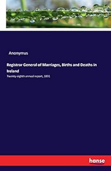 Registrar General of Marriages, Births and Deaths in Ireland: Twenty-eighth Annual Report, 1891