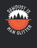 Notizbuch: für jeden Zimmerer und Zimmermann ♦ über 100 Seiten Dot Grid Punkteraster für alle Notizen, Tricks oder Skizzen ♦ A4+ Jounal Format ♦ Motiv: Sawdust is man glitter 2
