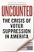 Uncounted: The Crisis of Voter Suppression in America