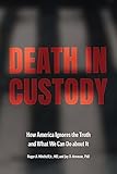 Death in Custody: How America Ignores the Truth and What We Can Do about It (Health Equity in America)
