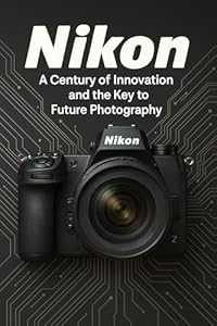 Nikon: A Century of Innovation and the Key to Future Photography (Camera Brand Story Book 2)