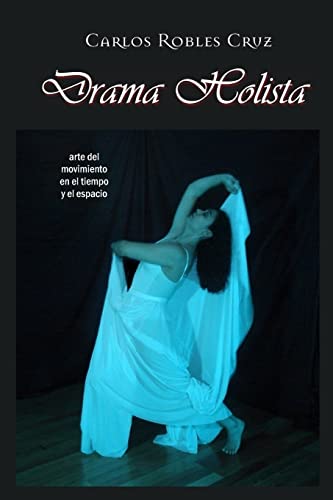 Drama Holista: arte del movimiento en el tiempo y el espacio (Catálogo de Libros de Artes Escénicas de Escenología Ediciones) (Spanish Edition)