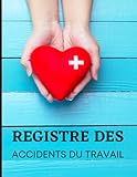 Registre des accidents du travail: Conforme à l’Art. L 441-4 - D 441-1 à D 441-4 du Code de la Sécurité sociale | 101 pages