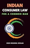 INDIAN CONSUMER LAW FOR A COMMON MAN: A Gripping Account of Justice, Injustice, and the Power of the Consumer (www.MiddleMen.Asia)