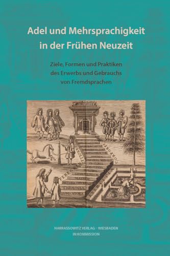 Adel und Mehrsprachigkeit in der Frühen Neuzeit: Ziele, Formen und Praktiken des Erwerbs und Gebrauchs von Fremdsprachen (Wolfenbütteler Forschungen, Band 155)