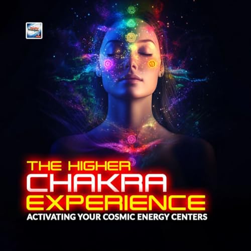 The Higher Chakra Experience - Activating Your Cosmic Energy Centers cover art