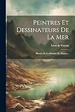  Peintres Et Dessinateurs De La Mer: Histoire De La Peinture De Marine...