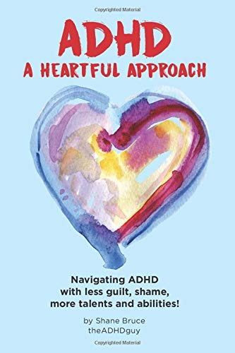 ADHD, A Heartful Approach: Navigating ADHD with less guilt, shame, more talents and abilities