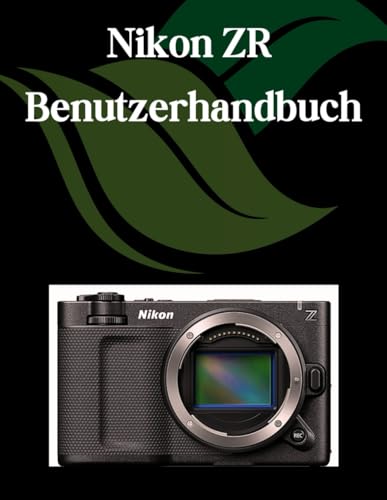Nikon ZR Benutzerhandbuch: Ein Schritt-für-Schritt-Handbuch für Anfänger und Fortgeschrittene, das wichtige Kamerafunktionen, kreative Techniken, ... Videofähigkeiten abdeckt (German Edition)