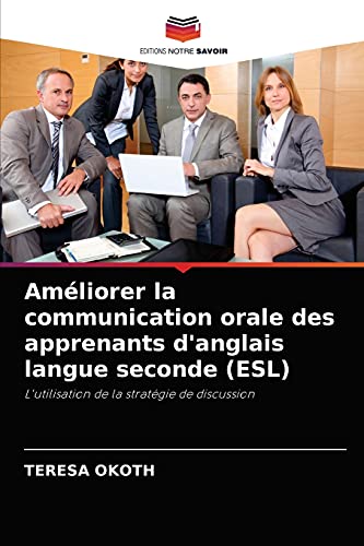 Améliorer la communication orale des apprenants d'anglais langue seconde (ESL): L'utilisation de la stratégie de discussion (French Edition)