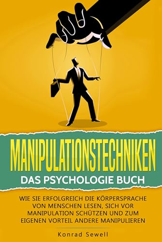 Manipulationstechniken: Das Psychologie Buch - Wie Sie erfolgreich die Körpersprache
