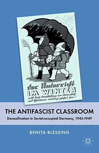 The Antifascist Classroom: Denazification in Soviet-occupied Germany, 1945–1949