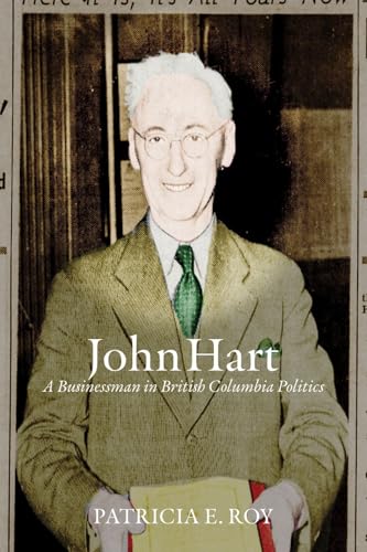 John Hart: A Businessman in British Columbia Politics (The C.D. Howe Series in Canadian Political History)