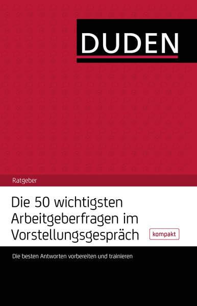 Die 50 wichtigsten Arbeitgeberfragen im Vorstellungsgespräch: Die besten Antworten erarbeiten und trainieren (Duden Ratgeber)