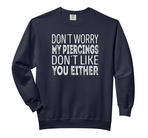 Dont worry, my piercings dont like you either. Comfort Colors Adult Sweatshirt