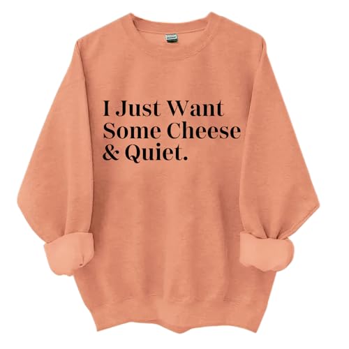 I Just Want Some Cheese and Quiet Sweatshirt I Just Want Some Cheese and Quiet Shirt