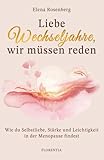 Liebe Wechseljahre, wir müssen reden: Wie du Selbstliebe, Stärke und Leichtigkeit in der Menopause findest