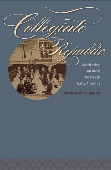 Collegiate Republic: Cultivating an Ideal Society in Early America (Jeffersonian America)